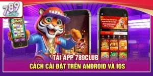 Tải App 789Club – Cách Cài Đặt Trên Android và iOS